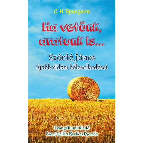 Ha vetünk, aratunk is… - Szántó János vidám bölcselkedései