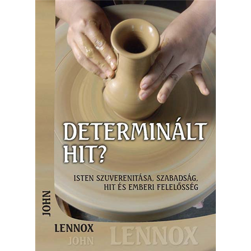 Determinált hit? - Isten szuverenitása, szabadság, hit, emberi felelősség